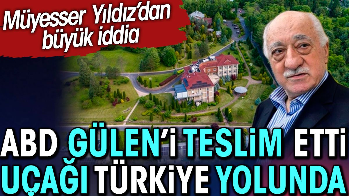 ABD Fetullah Gülen'i teslim etti uçağı Türkiye yolunda. Müyesser Yıldız'dan büyük iddia