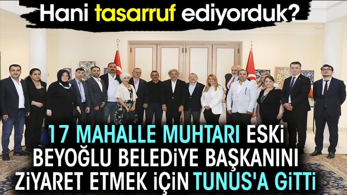 17 mahalle muhtarı eski Beyoğlu belediye başkanını ziyaret etmek için Tunus'a gitti