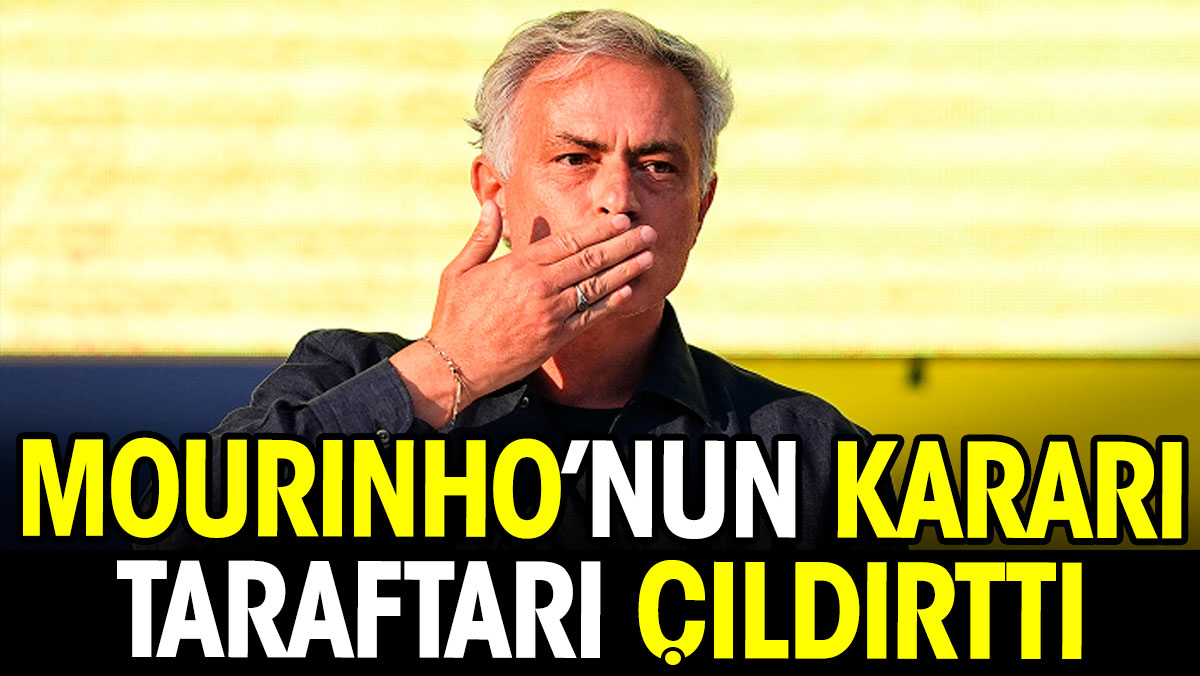 Mourinho'nun kararı taraftarı çıldırttı