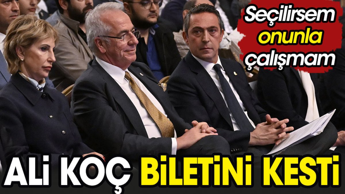 Ali Koç biletini kesti: Seçilirsem onunla çalışmam