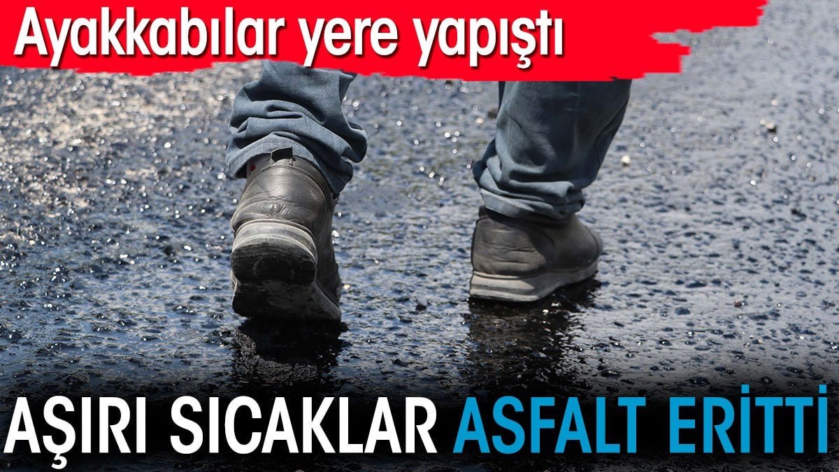 Aşırı sıcaklar asfalt eritti. Ayakkabılar yere yapıştı