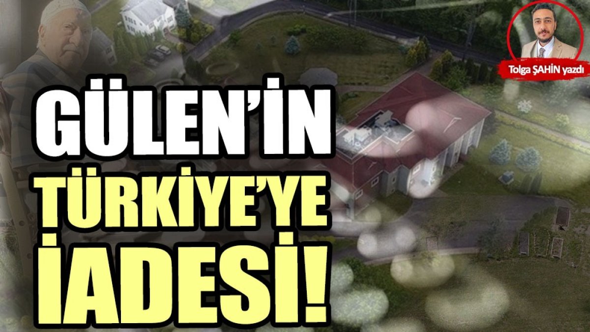 Gülen’in Türkiye’ye iadesi!