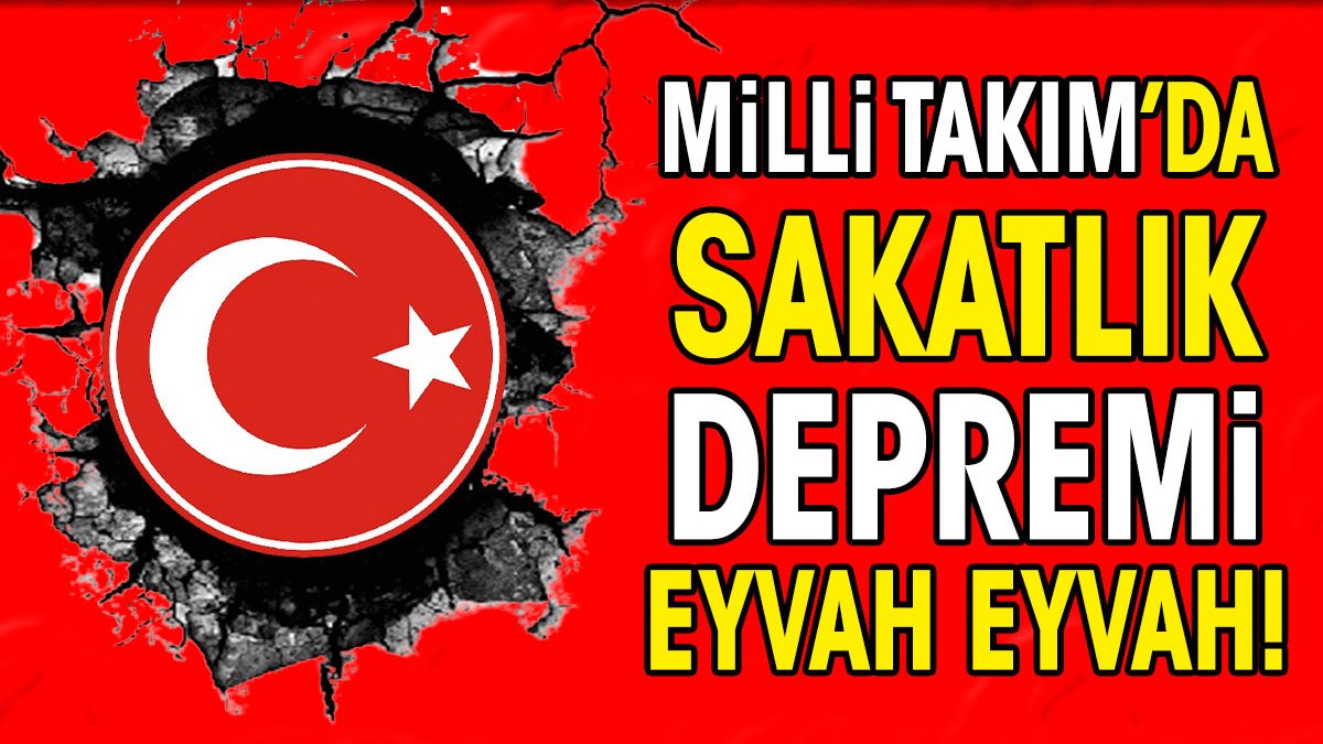 A Milli Takım'da sakatlık depremi. Eyvah eyvah