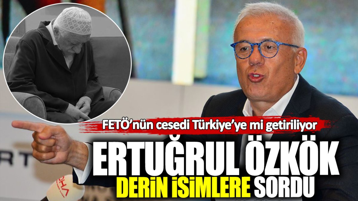 FETÖ’nün cesedi Türkiye’ye mi getiriliyor? Ertuğrul Özkök derin isimlere sordu