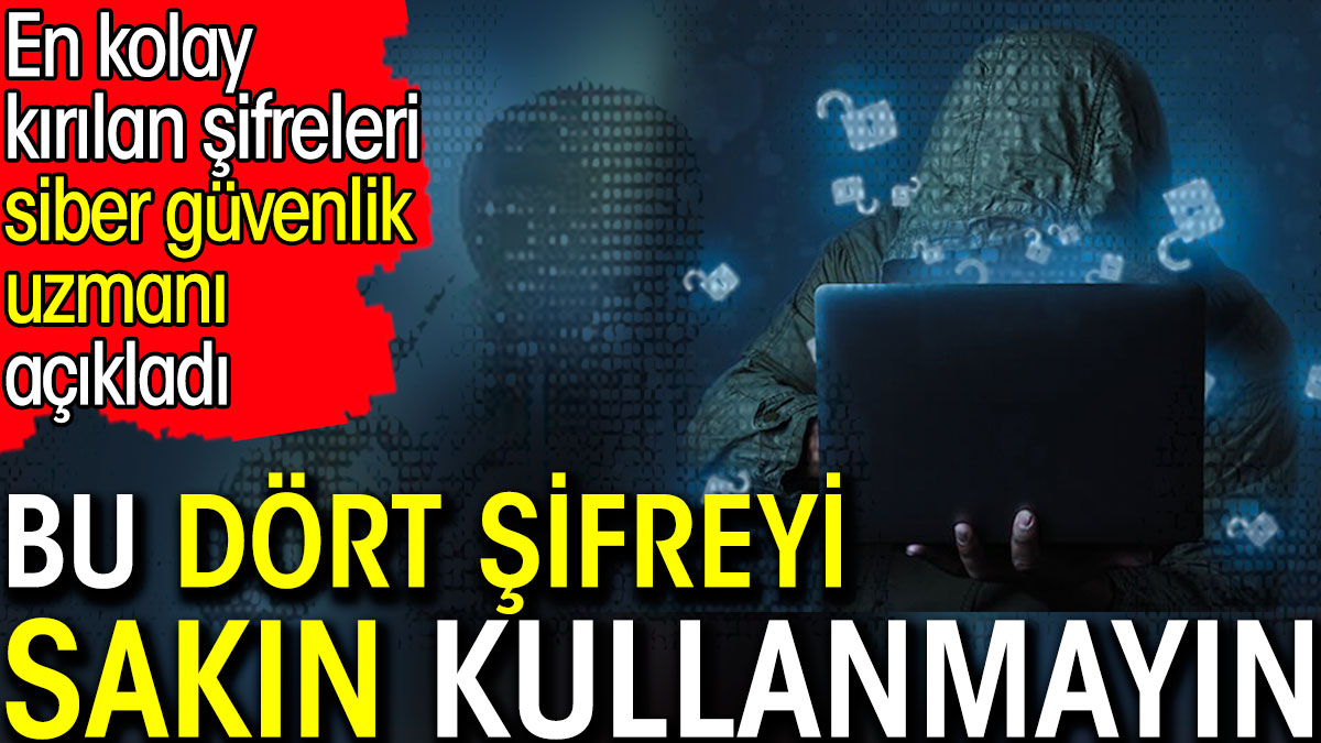 Bu dört şifreyi sakın kullanmayın. En kolay kırılan şifreleri siber güvenlik uzmanı açıkladı