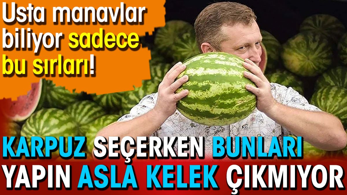 Usta manavlar biliyor sadece bu sırları! Karpuz seçerken yapın asla kelek çıkmıyor