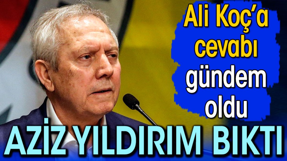 Aziz Yıldırım bıktı