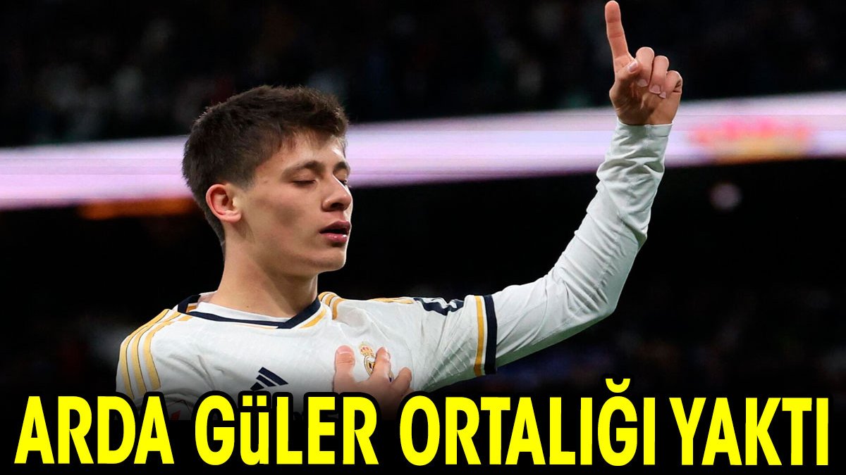 Arda Güler ortalığı yaktı