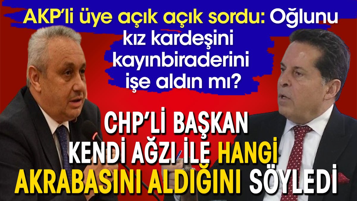 AKP'li üye açık açık sordu. CHP'li Esenyurt Belediye Başkanı hangi akrabasını işe aldığını ağzı ile söyledi