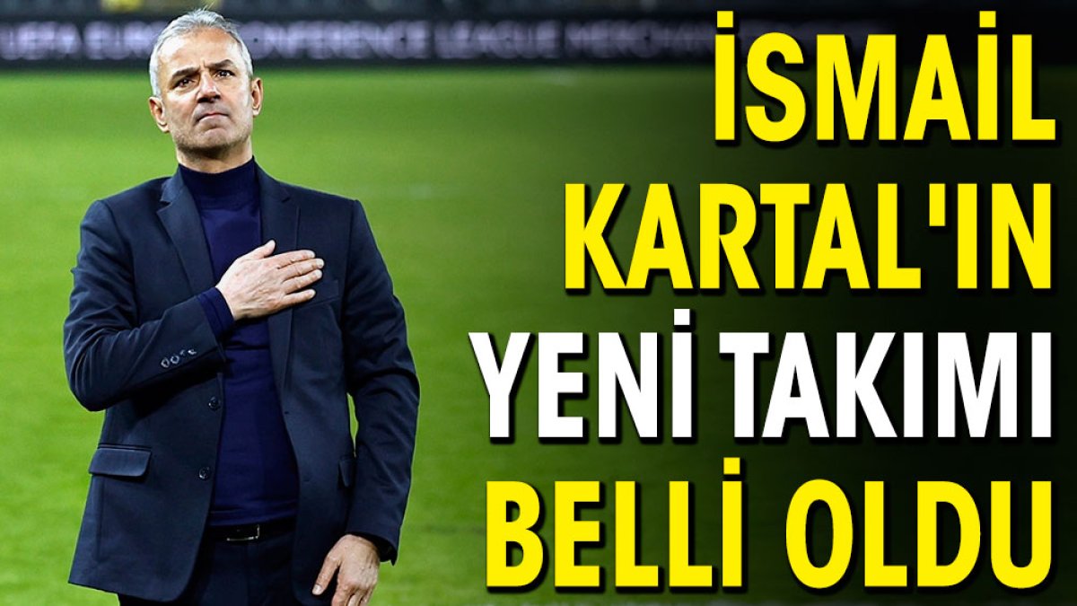 İsmail Kartal'ın yeni takımı belli oldu