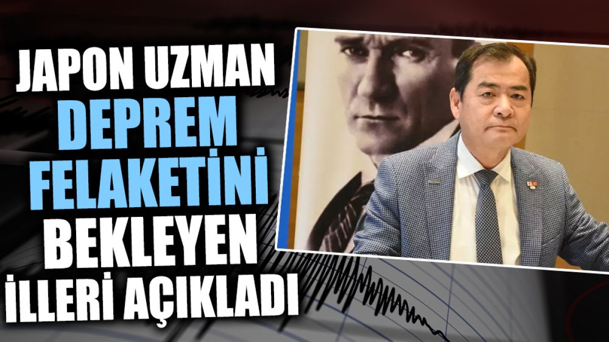 Japon Uzman deprem felaketini bekleyen illeri açıkladı