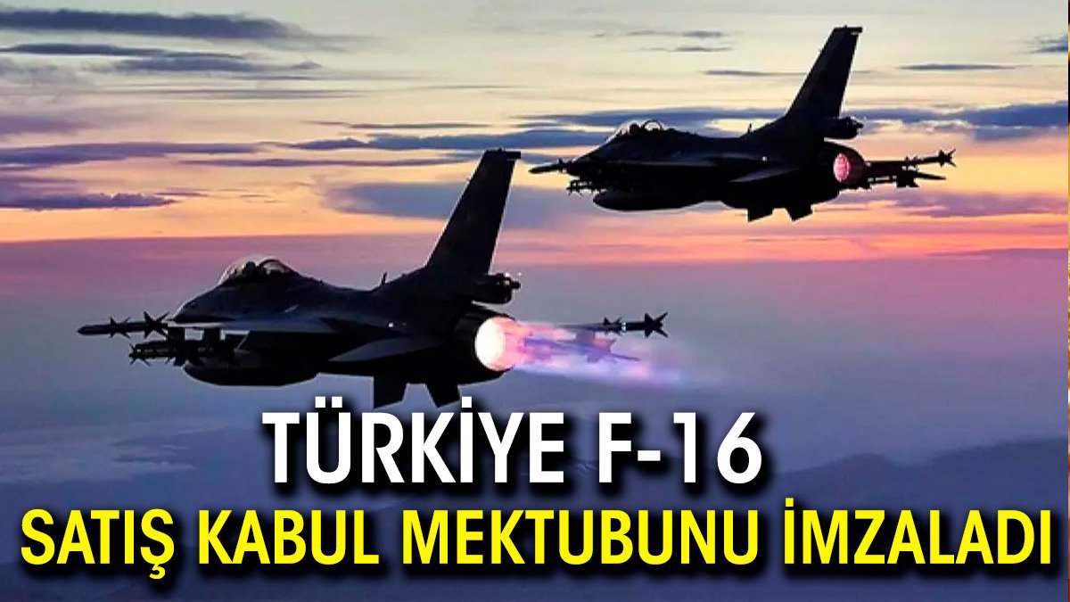 Türkiye F-16 satış kabul mektubunu imzaladı