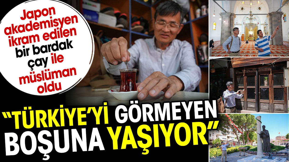 Japon akademisyen ikram edilen bir bardak çay ile müslüman oldu: Türkiye'yi görmeyen boşuna yaşıyor