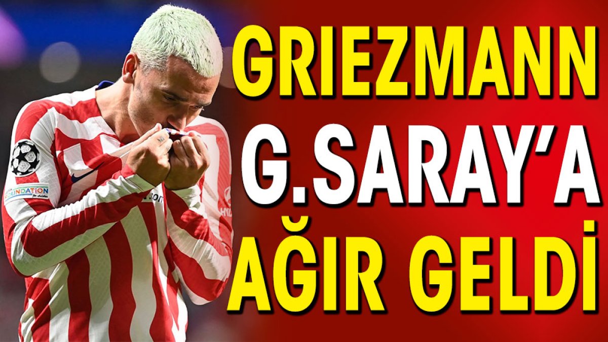 Griezmann Galatasaray'a ağır geldi