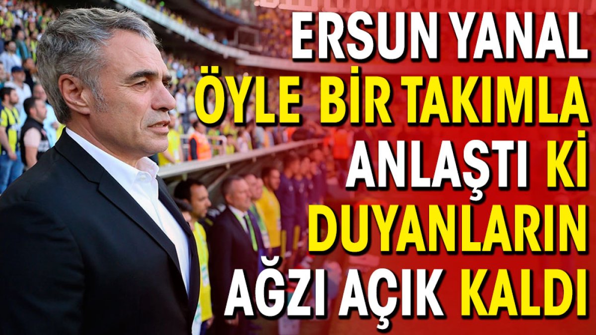 Ersun Yanal öyle bir takımla anlaştı ki duyanların ağzı açık kaldı