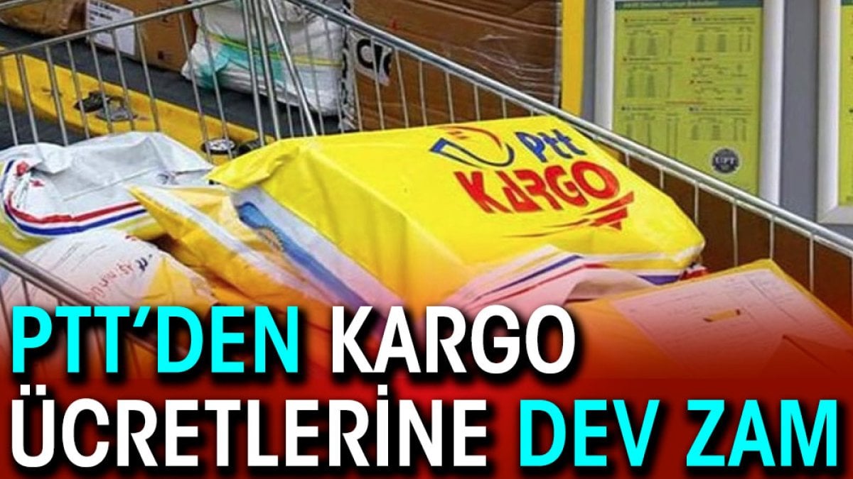 PTT’den kargo ücretlerine dev zam