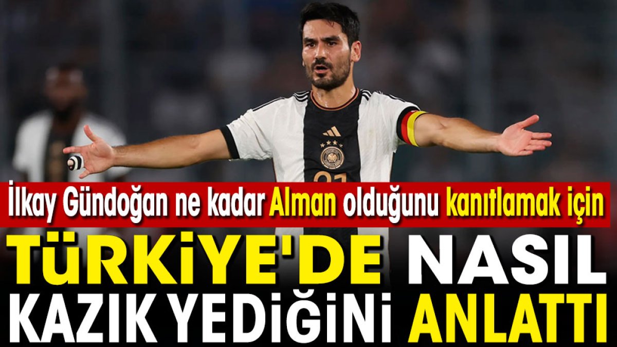 İlkay Gündoğan ne kadar Alman olduğunu kanıtlamak için Türkiye'de nasıl kazık yediğini anlattı