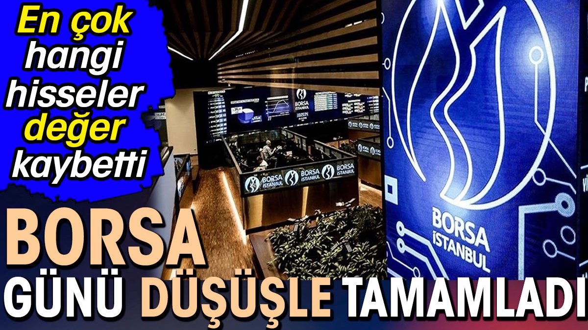 Borsa haftayı düşüşle tamamladı. En çok hangi hisseler değer kaybetti