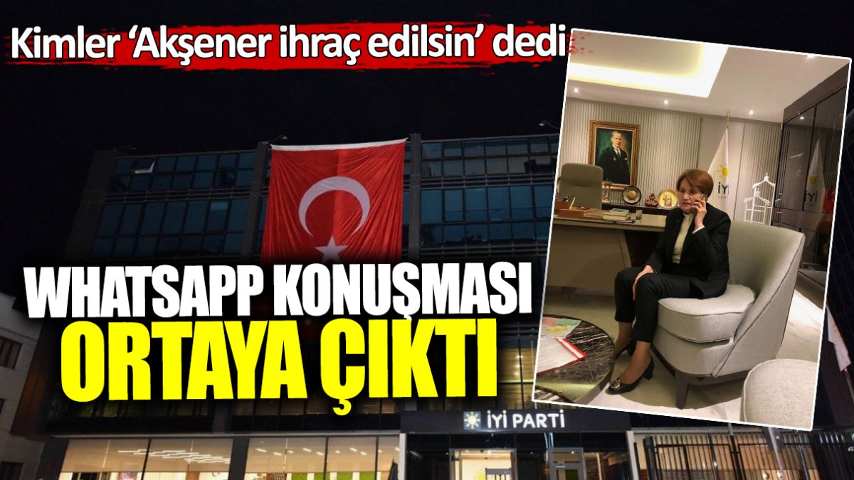 Kimler Meral Akşener İYİ Parti’den ihraç edilsin dedi? WhatsApp konuşması ortaya çıktı