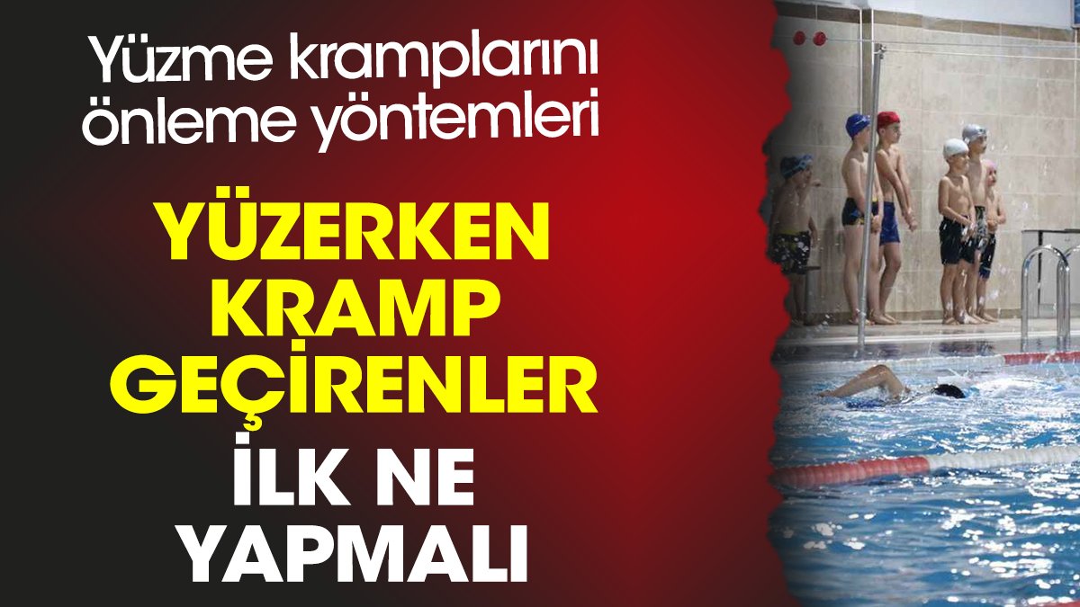 Yüzerken kramp geçirenler ilk ne yapmalı? Yüzme kramplarını önleme yöntemleri