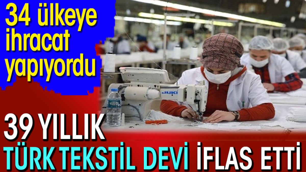 39 yıllık Türk tekstil devi iflas etti. 34 ülkeye ihracat yapıyordu