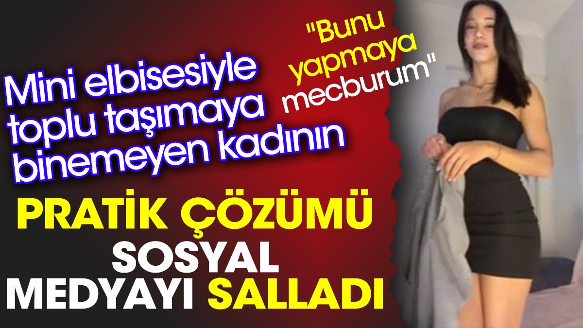 Mini elbisesiyle toplu taşımaya binemeyen kadının pratik çözümü sosyal medyayı salladı