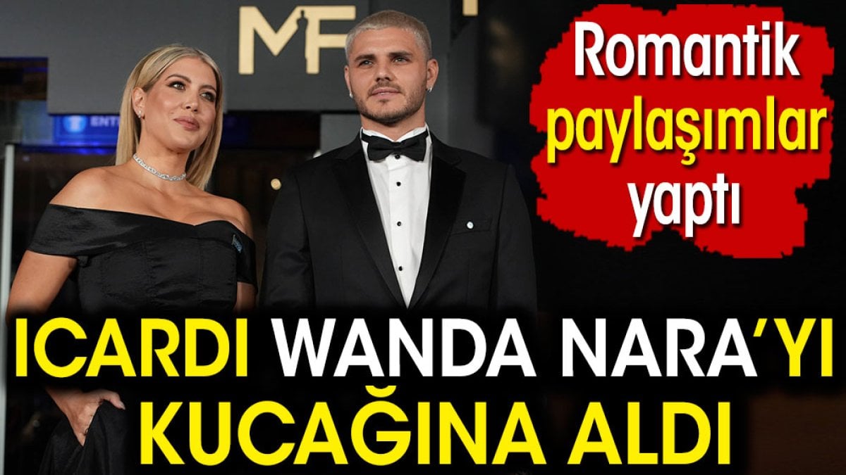 Icardi Wanda Nara'yı kucağına aldı