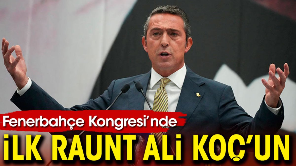 Fenerbahçe kongresinde ilk raunt Ali Koç'un