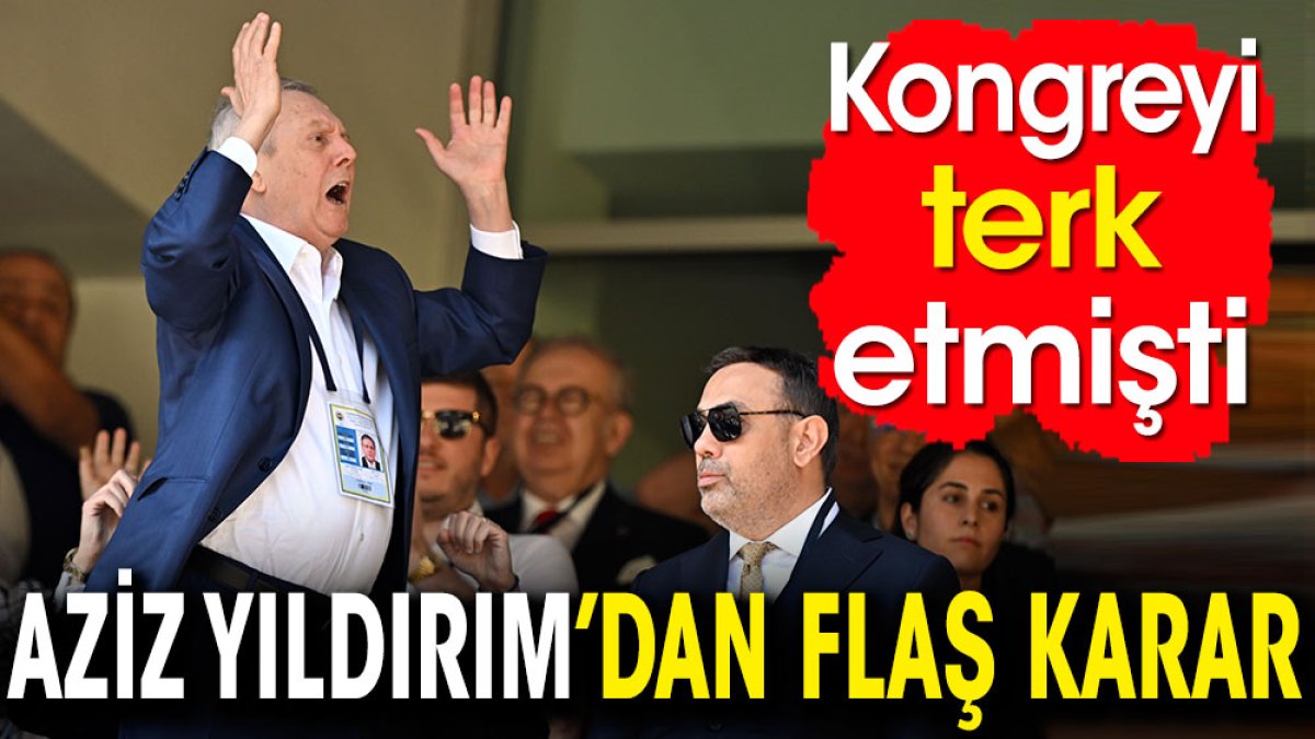 Aziz Yıldırım'dan apar topar flaş karar