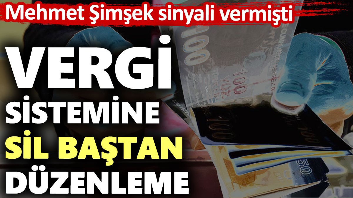 Vergi sistemine sil baştan düzenleme! Mehmet Şimşek sinyali vermişti