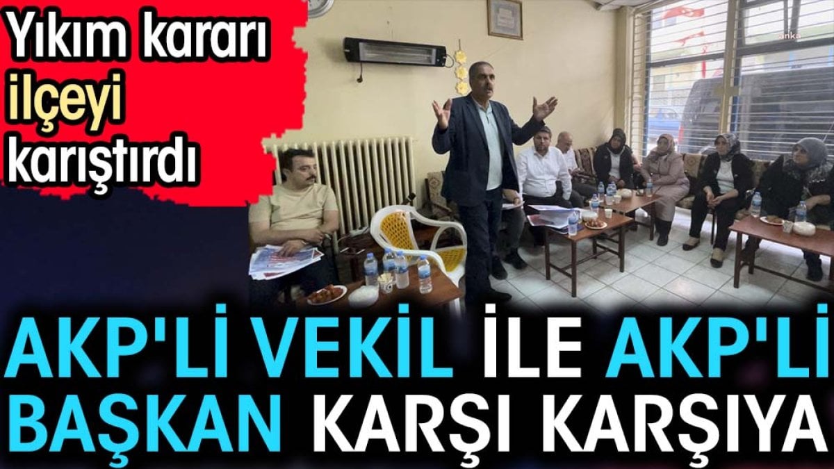 AKP'li vekil ile AKP'li başkan karşı karşıya. Yıkım kararı ilçeyi karıştırdı