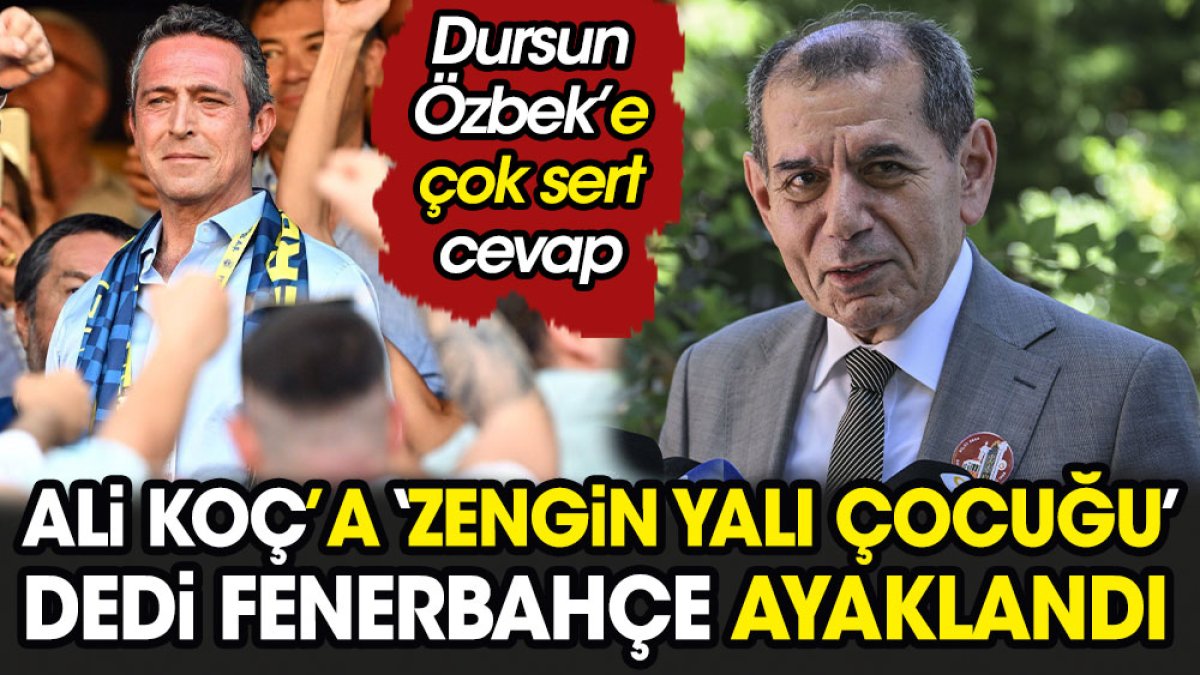 Ali Koç'a 'Zengin yalı çocuğu' dedi Fenerbahçe ayağa kalktı. Dursun Özbek'e çok sert cevap