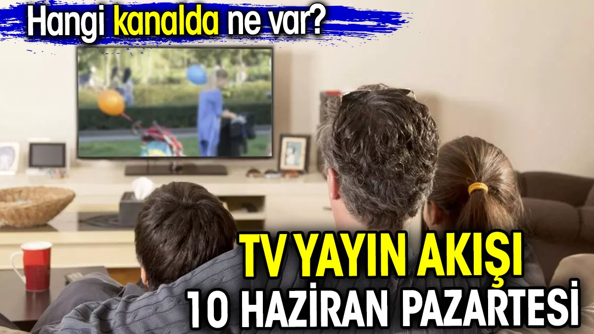 TV Yayın akışı 10 Haziran 2024. Hangi kanalda ne var?