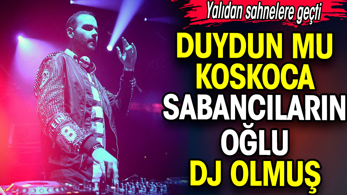 Duydun mu koskoca Sabancıların oğlu DJ olmuş. Gülşen ile işbirliği yaptı