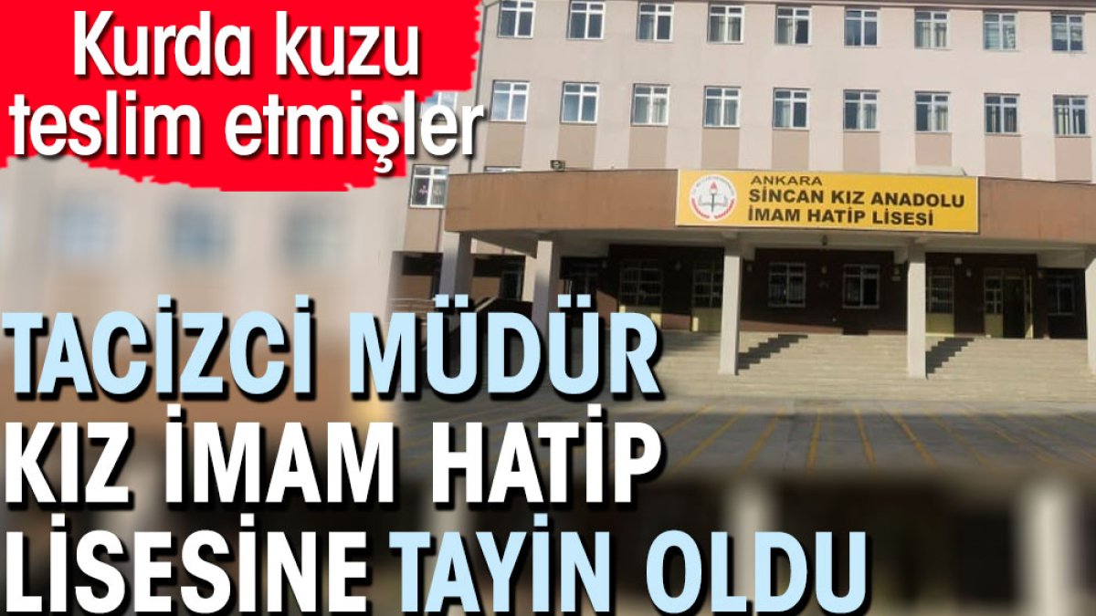 Tacizci müdür kız imam hatip lisesine tayin oldu. Kurda kuzu teslim etmişler