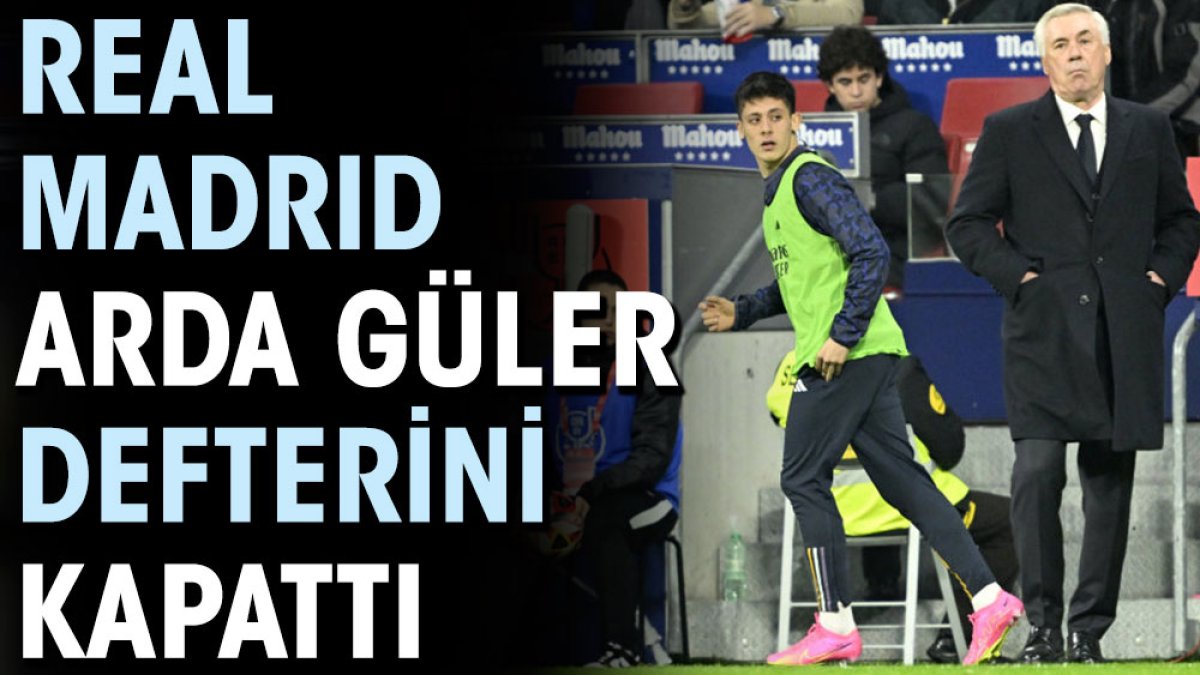 Real Madrid Arda Güler defterini kapattı