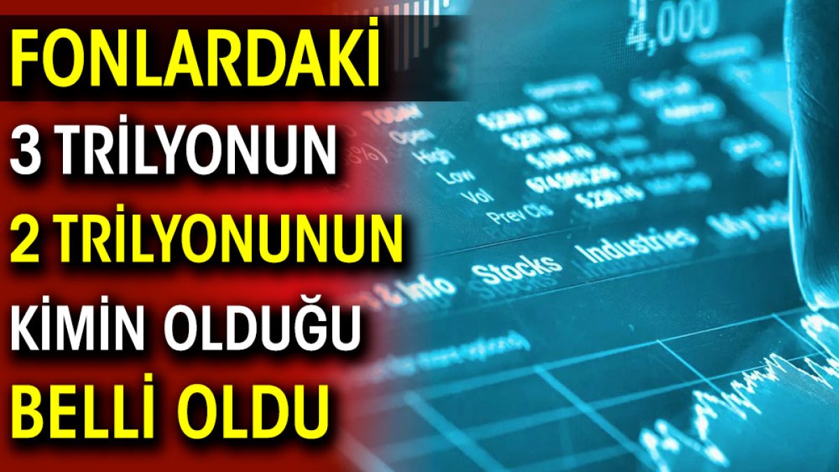 Fonlardaki 3 trilyonun 2 trilyonunun kimin olduğu belli oldu