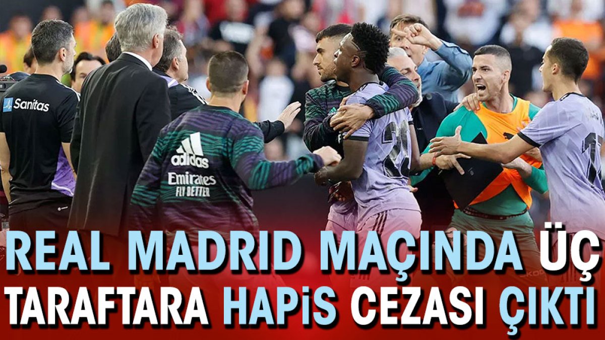 Real Madrid maçında 3 taraftara hapis cezası çıktı