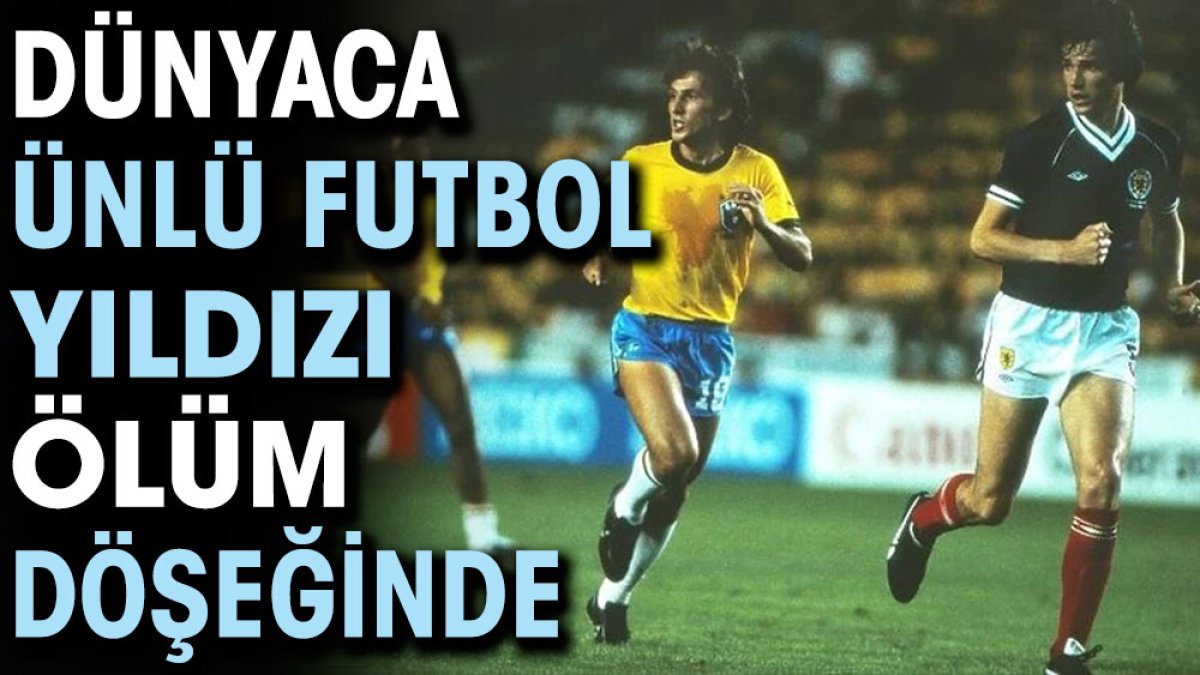 Dünyaca ünlü futbol yıldızı ölüm döşeğinde