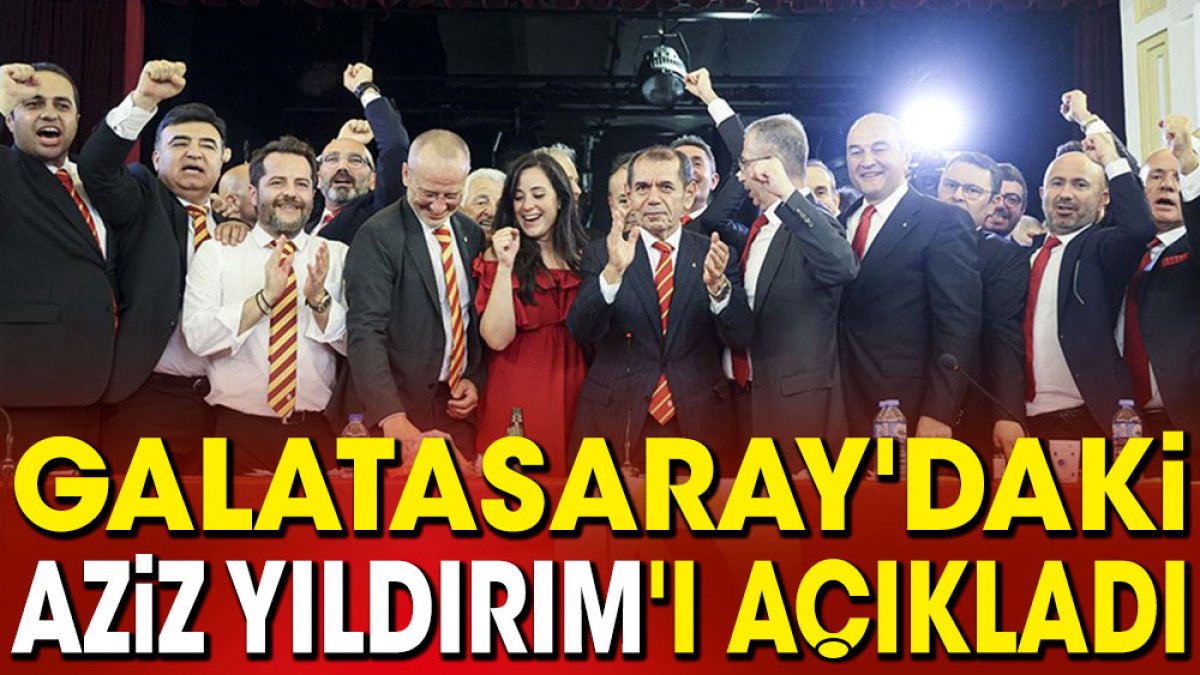 Galatasaray'daki Aziz Yıldırım'ı açıkladı