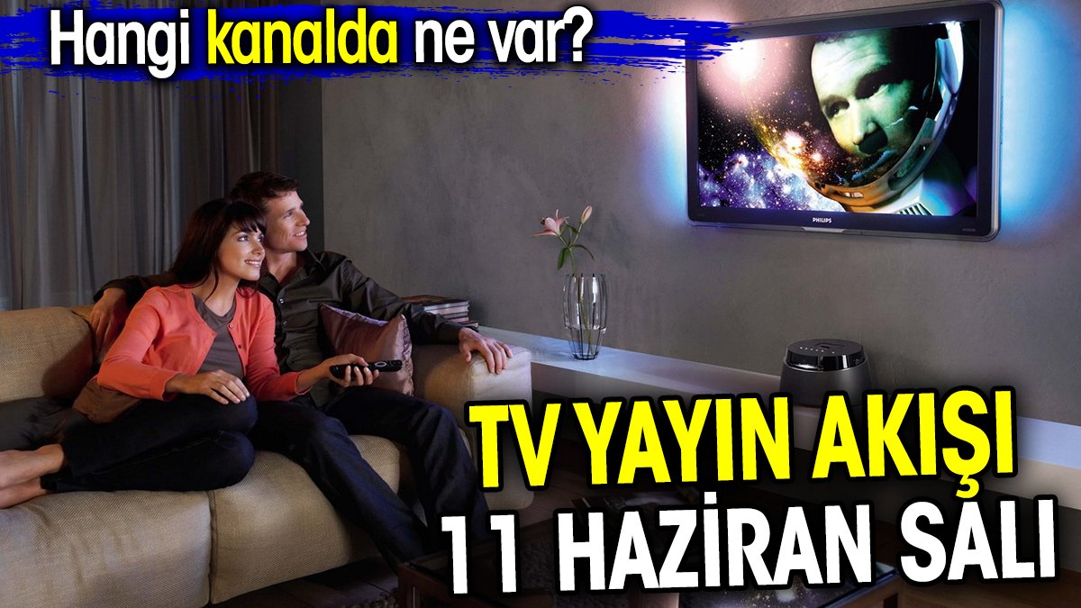 TV Yayın akışı 11 Haziran Salı. Hangi kanalda ne var?