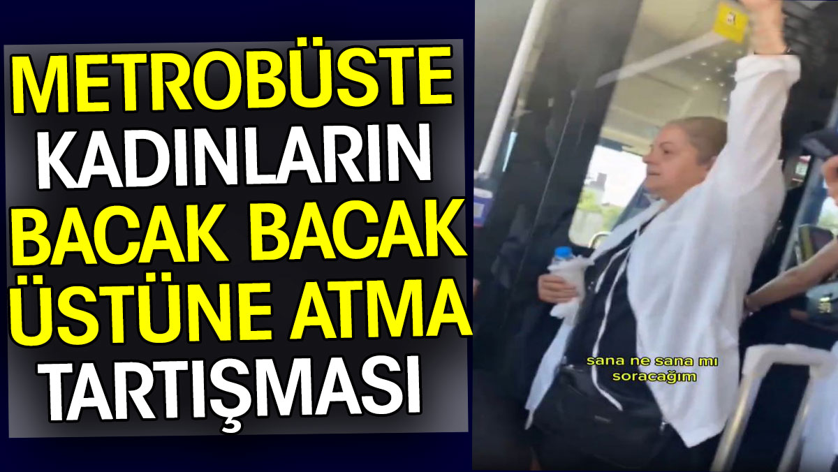 Metrobüste kadınların bacak bacak üstüne atma tartışması