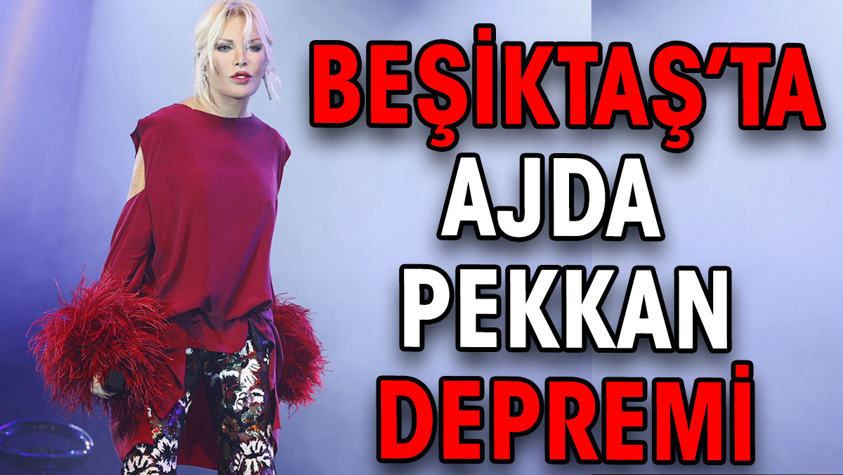 Beşiktaş’ta Ajda Pekkan depremi