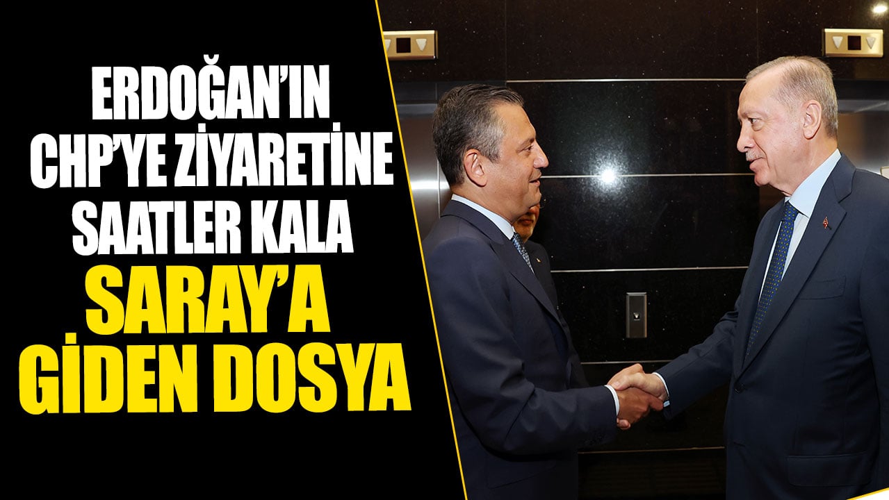 Erdoğan’ın CHP’ye ziyaretine saatler kala Saray’a giden dosya