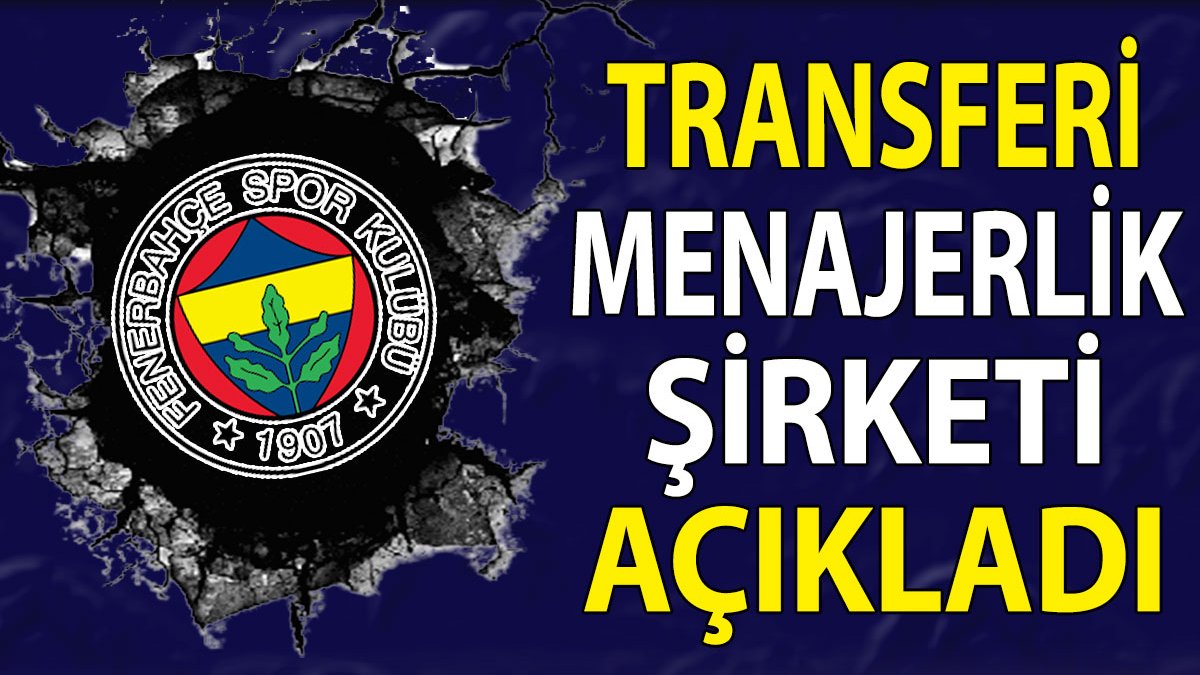 Fenerbahçe'nin yeni transferini menajerlik şirketi açıkladı