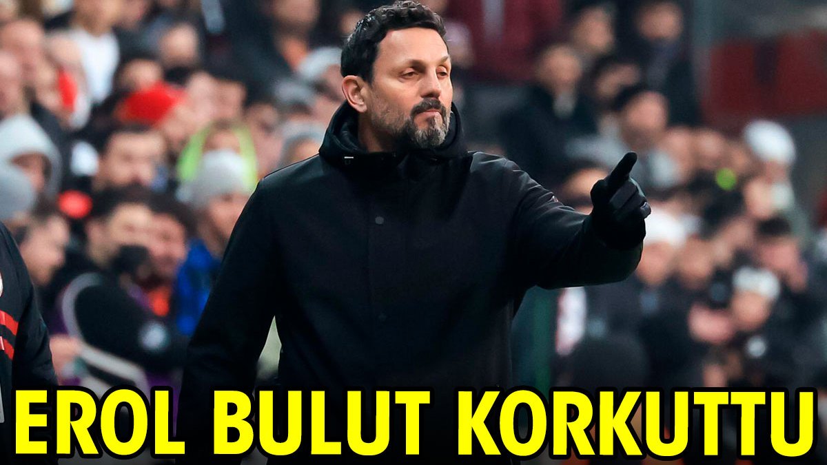 Erol Bulut korkuttu