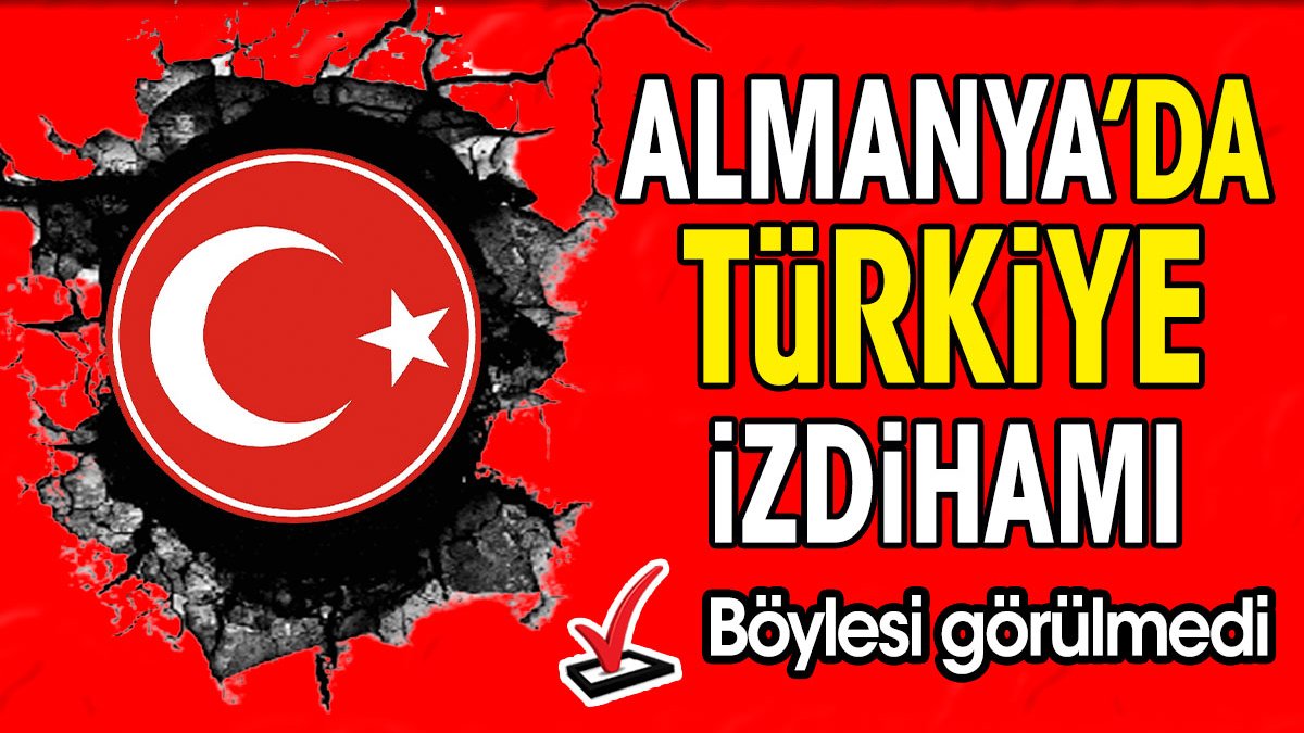 Almanya'da Türkiye izdihamı. Böylesi görülmedi