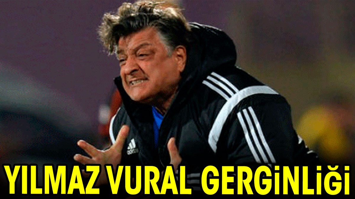 Yılmaz Vural gerginliği