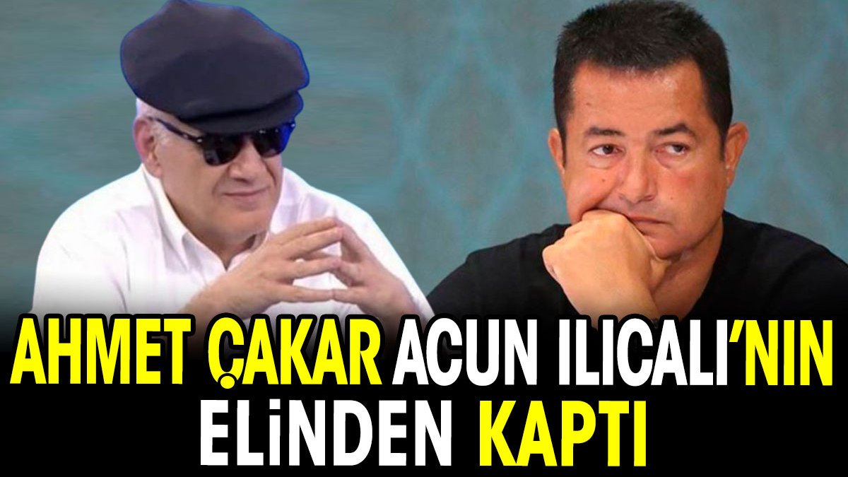 Ahmet Çakar Acun Ilıcalı'nın elinden kaptı