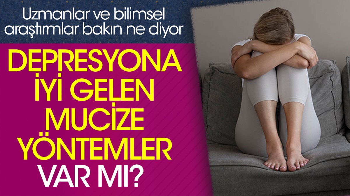 Depresyona iyi gelen mucize yöntemler var mı? Uzmanlar ve bilimsel araştırmlar bakın ne diyor!